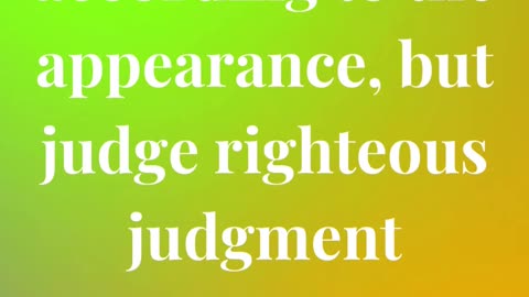Judge not according to the appearance, but judge righteous judgment