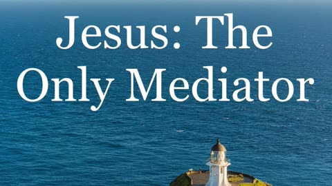 Jesus: The Only Mediator