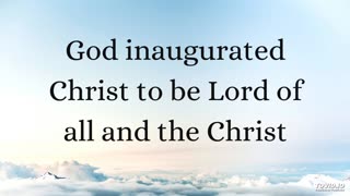 God inaugurated Christ to be Lord of all and the Christ