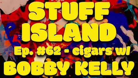 Stuff Island #62 - cigars w/ Bobby Kelly
