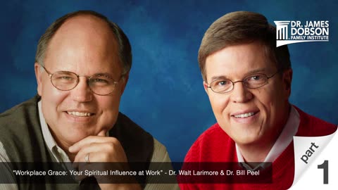 Workplace Grace: Your Spiritual Influence at Work - Part 1 with Dr. Bill Peel and Dr. Walt Larimore