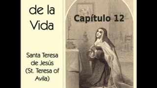 ✝️ El Libro de la Vida por Saint Teresa of Avila - Capítulo 12 🙏️