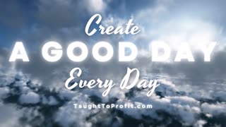 How To Create A Good Day Each And Every Day!