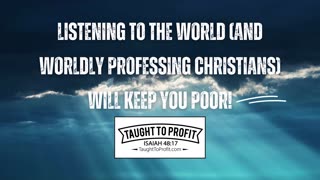 Listening To The World And Worldly Professing Christians Will Keep You Poor!