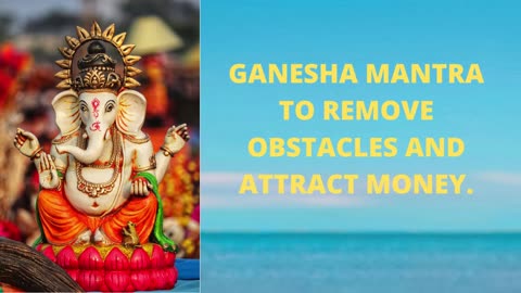 GANESHA'S MANTRA TO ATTRACT MONEY AND REMOVE OBSTACLES.
