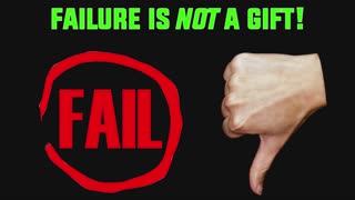 Failure Is Not A Gift, It Is A Curse!