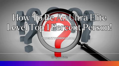 How To Be An Ultra Elite Level Top 1 Percent Person!