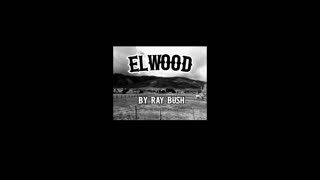 Elwood | Part 1 | By Ray Bush