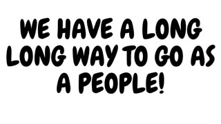 WHY BLACK PEOPLE HAVE A LONG LONG WAY TO GO.