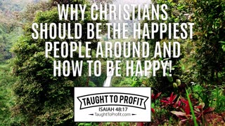 Why Christians Should Be The Happiest And Most Successful People Around And How To Be Happy!