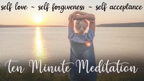 Self love | Self Forgiveness | Self Acceptance | 10 minute guided meditation