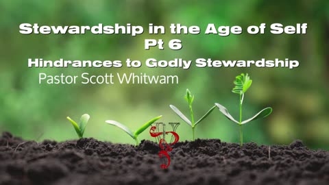 Stewardship in the Age of Self 6 - Hindrances to Godly Stewardship | ValorCC | Pastor Scott Whitwam