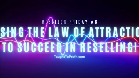 Reseller Friday #8 - Using The Law Of Attraction To Succeed In Reselling!