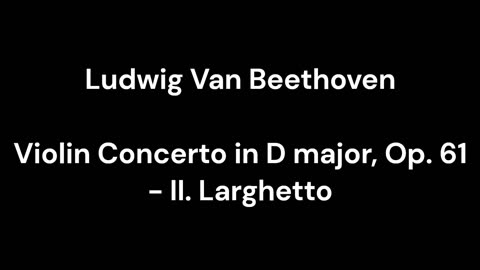 Beethoven - Violin Concerto in D major, Op. 61 - II. Larghetto