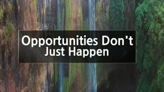 Opportunities Don't Just Happen...