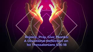 Rejoice, Pray, Give Thanks: A Devotional Reflection on 1st Thessalonians 5:16-18