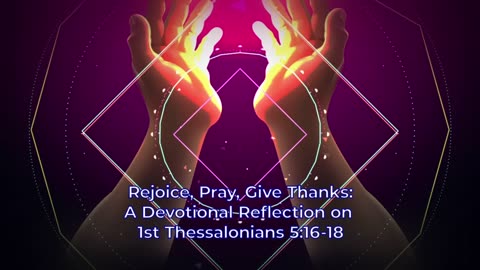 Rejoice, Pray, Give Thanks: A Devotional Reflection on 1st Thessalonians 5:16-18
