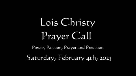 Lois Christy Prayer Group conference call for Saturday, February 4th, 2023