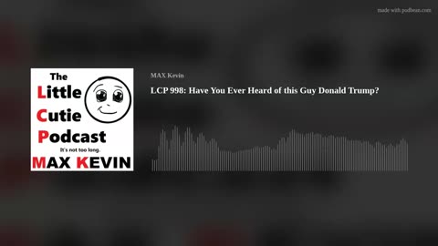 LCP 998: Have You Ever Heard of this Guy Donald Trump?