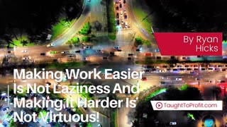 Making Work Easier Is Not Laziness And Making It Harder Is Not Virtuous!