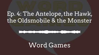 Word Games Ep. 4: The Antelope, the Hawk, the Oldsmobile & the Monster