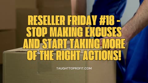 Reseller Friday #18 - Stop Making Excuses And Start Taking More Of The Right Actions!