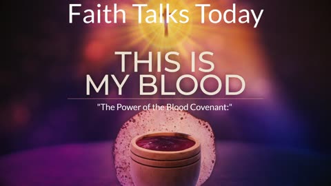 "The Power of the Blood Covenant: Faith Talks Today"
