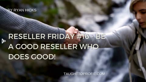 Reseller Friday #16 - Be A Good Reseller Who Does Good!