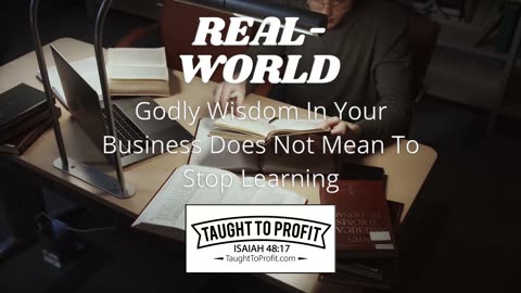 Real World Godly Wisdom In Your Business Does Not Mean To Stop Learning