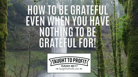 How To Be Grateful Even When You Have Nothing To Be Grateful For!