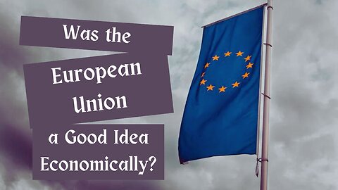 Was the EU Experiment a Good Idea Economically?