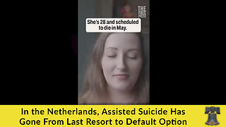 In the Netherlands, Assisted Suicide Has Gone From Last Resort to Default Option