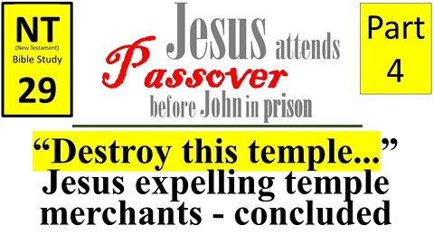 NT Bible Study 29: Jesus expels merchants - concluded (Jesus to Passover b/f John in prison part 4)