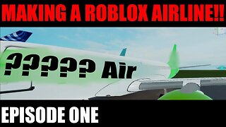 Making My Own Roblox Airline (Episode one)