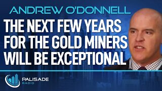 Andrew O'Donnell: The Next Few Years for the Gold Miners will be Exceptional
