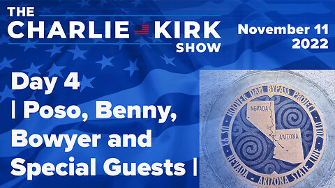 Day 4 | Poso, Benny, Bowyer and Special Guests | The Charlie Kirk Show LIVE 11.11.22