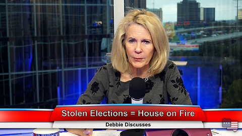 Stolen Elections = House on Fire | Debbie Discusses 11.14.22