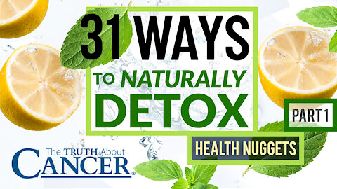 The Truth About Cancer: Health Nugget 3 - 31 Ways to Naturally Detox (Part 1)