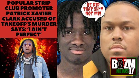 Popular Strip Club Promoter Patrick Xavier Clark Accused of Takeoff’s Murder Says: ‘I Ain’t Perfect’