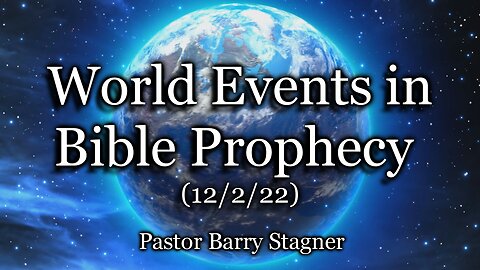 World Events in Bible Prophecy – (12/2/22)