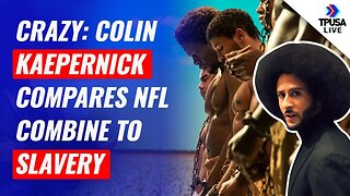 CRAZY: Colin Kaepernick Compares NFL Combine To SLAVERY