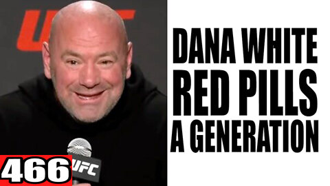 466. Dana White RED PILLS a Generation