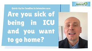 Quick Tip for Families in Intensive Care: Are You Sick of Being in ICU and You Want To Go Home?