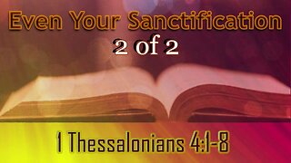 030 Even Your Sanctification (1 Thessalonians 4:1-8) 2 of 2