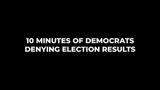 10 minutes of Democrats Denying Election Results