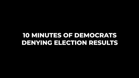 10 minutes of Democrats Denying Election Results