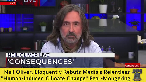 Neil Oliver, Eloquently Rebuts Media's Relentless "Human-Induced Climate Change" Fear-Mongering