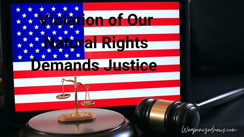 Violation of Our Natural Rights Demands Justice