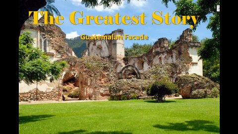 THE GREATEST STORY - Part 7 - Guatemalan Façade