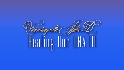 Visioning Prayer Session 06.29.23: 3. DNA Healing III